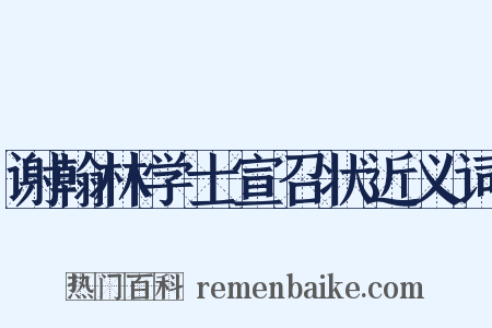 谢翰林学士宣召状近义词是什么意思的图片